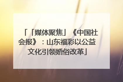 「媒体聚焦」《中国社会报》：山东福彩以公益文化引领婚俗改革