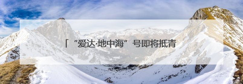 “爱达·地中海”号即将抵青 5月三个航次所有舱位已售罄