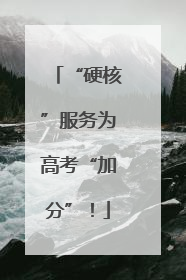 “硬核”服务为高考“加分”！