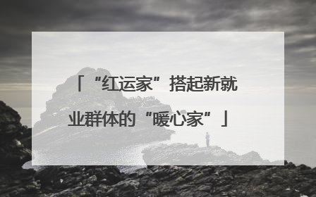 “红运家”搭起新就业群体的“暖心家”