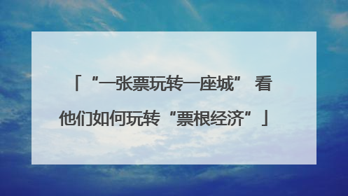 “一张票玩转一座城” 看他们如何玩转“票根经济”
