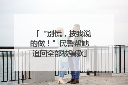 “别慌，按我说的做！”民警帮她追回全部被骗款
