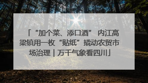 “加个菜、添口酒” 内江高梁镇用一枚“贴纸”撬动农贸市场治理｜万千气象看四川