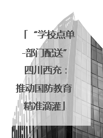 “学校点单-部门配送” 四川西充：推动国防教育精准滴灌