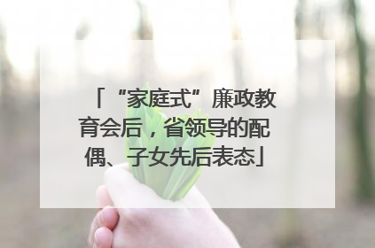 “家庭式”廉政教育会后，省领导的配偶、子女先后表态