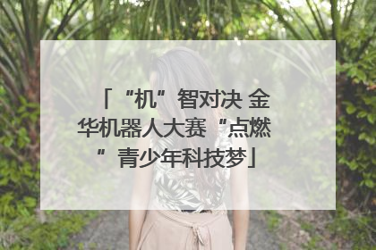 “机”智对决 金华机器人大赛“点燃”青少年科技梦