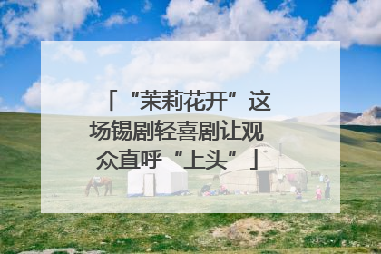 “茉莉花开”这场锡剧轻喜剧让观众直呼“上头”