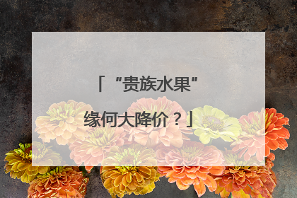 “贵族水果”缘何大降价？