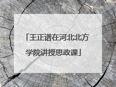 王正谱在河北北方学院讲授思政课