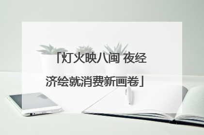 灯火映八闽 夜经济绘就消费新画卷