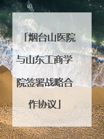 烟台山医院与山东工商学院签署战略合作协议