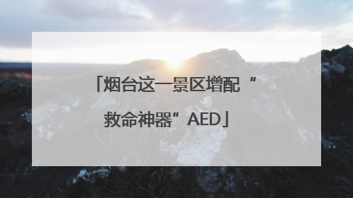 烟台这一景区增配“救命神器”AED