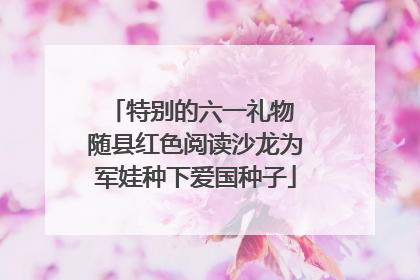 特别的六一礼物 随县红色阅读沙龙为军娃种下爱国种子