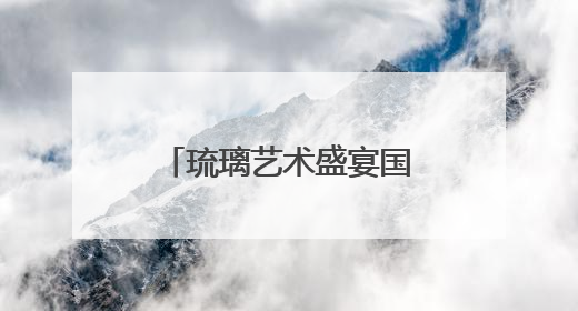 琉璃艺术盛宴国博启幕！彭青艾艺术馆携瑰丽之作绽放“琉光璃彩”