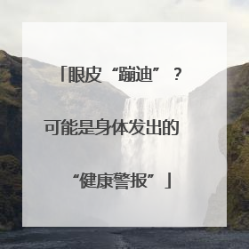 眼皮“蹦迪”？可能是身体发出的“健康警报”