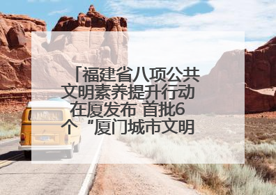 福建省八项公共文明素养提升行动在厦发布 首批6个“厦门城市文明观察点”授牌