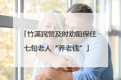 竹溪民警及时劝阻保住七旬老人“养老钱”