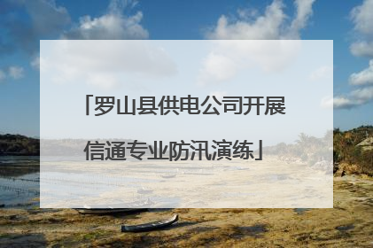 罗山县供电公司开展信通专业防汛演练