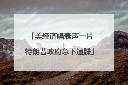 美经济唱衰声一片 特朗普政府急下通牒