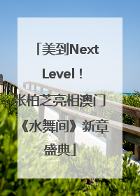 美到Next Level！张柏芝亮相澳门《水舞间》新章盛典