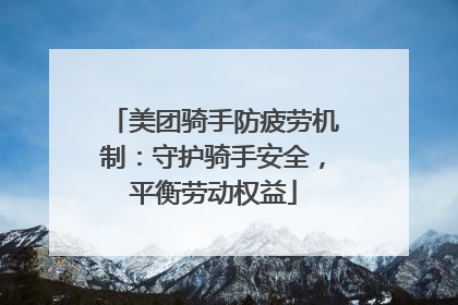 美团骑手防疲劳机制：守护骑手安全，平衡劳动权益