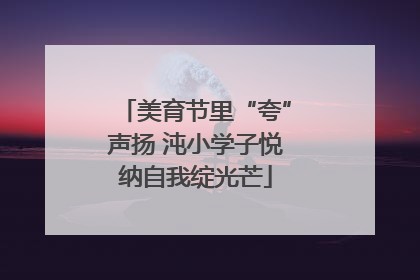 美育节里“夸”声扬 沌小学子悦纳自我绽光芒