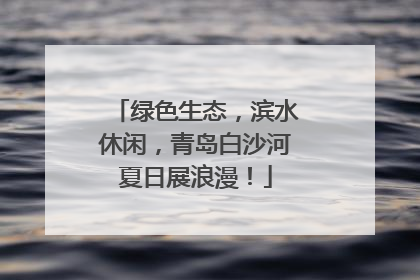 绿色生态，滨水休闲，青岛白沙河夏日展浪漫！