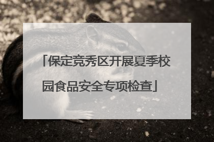 保定竞秀区开展夏季校园食品安全专项检查