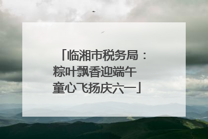 临湘市税务局：粽叶飘香迎端午 童心飞扬庆六一