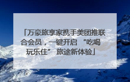 万豪旅享家携手美团推联合会员，一键开启 “吃喝玩乐住” 旅途新体验