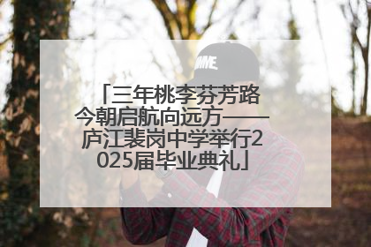 三年桃李芬芳路 今朝启航向远方——庐江裴岗中学举行2025届毕业典礼