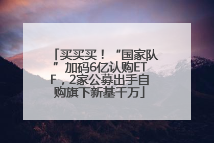 买买买！“国家队”加码6亿认购ETF，2家公募出手自购旗下新基千万