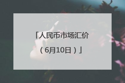 人民币市场汇价（6月10日）