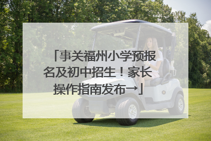 事关福州小学预报名及初中招生！家长操作指南发布→