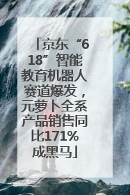 京东“618”智能教育机器人赛道爆发，元萝卜全系产品销售同比171%成黑马