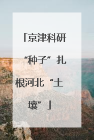 京津科研“种子”扎根河北“土壤”
