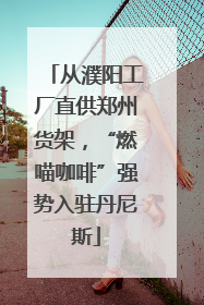 从濮阳工厂直供郑州货架，“燃喵咖啡”强势入驻丹尼斯
