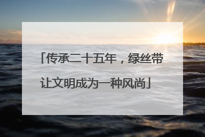 传承二十五年，绿丝带让文明成为一种风尚