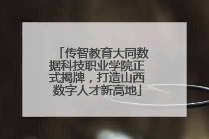传智教育大同数据科技职业学院正式揭牌，打造山西数字人才新高地