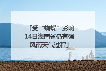 受“蝴蝶”影响 14日海南省仍有强风雨天气过程