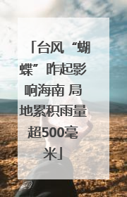 台风“蝴蝶”昨起影响海南 局地累积雨量超500毫米