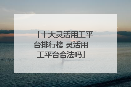 十大灵活用工平台排行榜 灵活用工平台合法吗