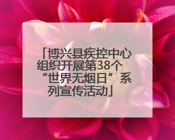 博兴县疾控中心组织开展第38个“世界无烟日”系列宣传活动