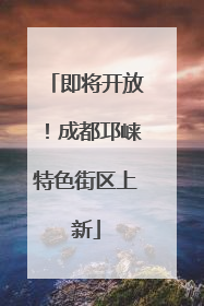 即将开放！成都邛崃特色街区上新