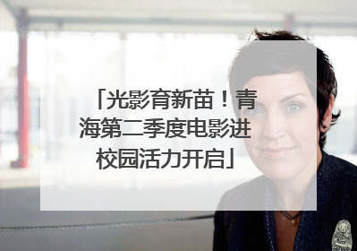 光影育新苗！青海第二季度电影进校园活力开启