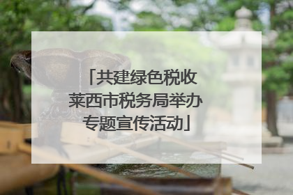 共建绿色税收 莱西市税务局举办专题宣传活动