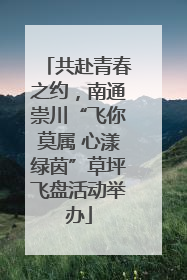 共赴青春之约，南通崇川“飞你莫属 心漾绿茵”草坪飞盘活动举办