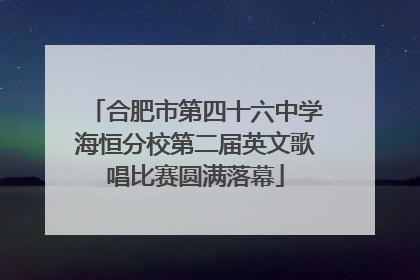 合肥市第四十六中学海恒分校第二届英文歌唱比赛圆满落幕