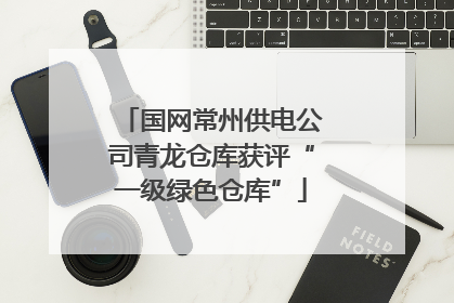 国网常州供电公司青龙仓库获评“一级绿色仓库”