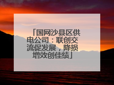 国网沙县区供电公司：联创交流促发展，降损增效创佳绩